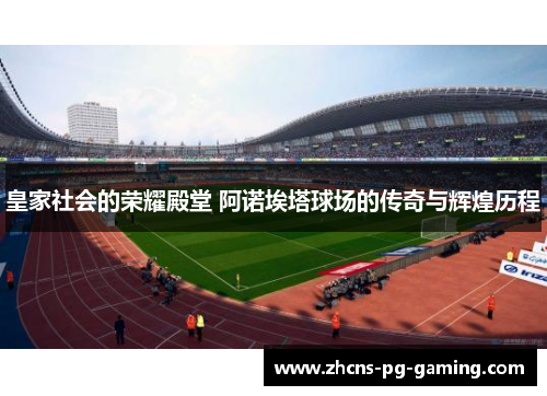 皇家社会的荣耀殿堂 阿诺埃塔球场的传奇与辉煌历程