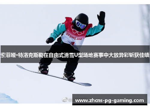 索菲娅·特洛克斯勒在自由式滑雪U型场地赛事中大放异彩斩获佳绩
