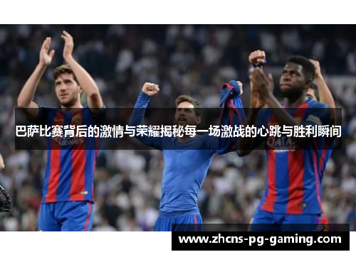 巴萨比赛背后的激情与荣耀揭秘每一场激战的心跳与胜利瞬间
