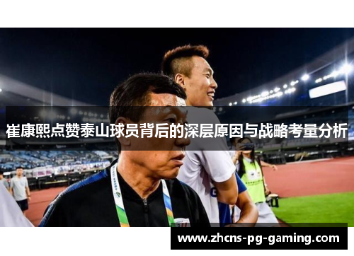 崔康熙点赞泰山球员背后的深层原因与战略考量分析