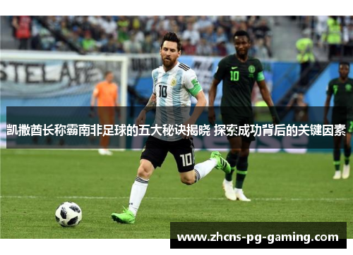 凯撒酋长称霸南非足球的五大秘诀揭晓 探索成功背后的关键因素
