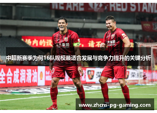 中超新赛季为何16队规模最适合发展与竞争力提升的关键分析