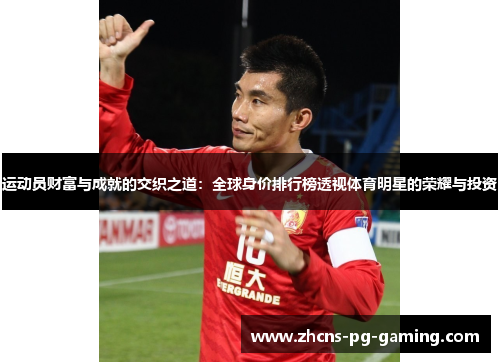运动员财富与成就的交织之道：全球身价排行榜透视体育明星的荣耀与投资