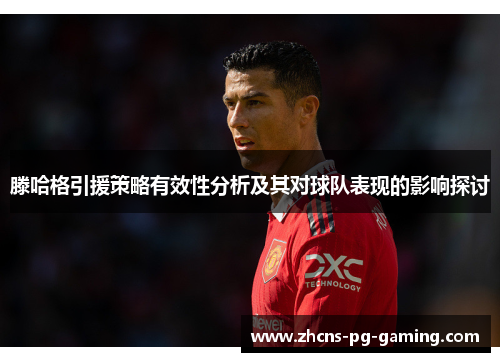 滕哈格引援策略有效性分析及其对球队表现的影响探讨