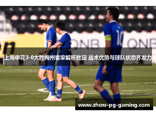 上海申花3-0大胜梅州客家解析胜因 战术优势与球队状态齐发力