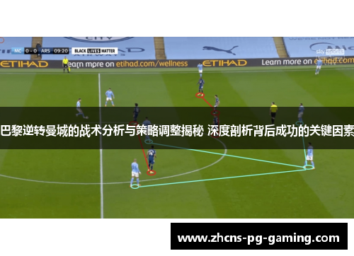 巴黎逆转曼城的战术分析与策略调整揭秘 深度剖析背后成功的关键因素