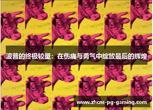 波普的终极较量：在伤痛与勇气中绽放最后的辉煌