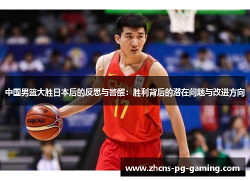 中国男篮大胜日本后的反思与警醒：胜利背后的潜在问题与改进方向
