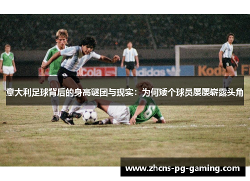 意大利足球背后的身高谜团与现实：为何矮个球员屡屡崭露头角