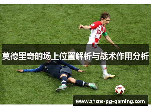 莫德里奇的场上位置解析与战术作用分析