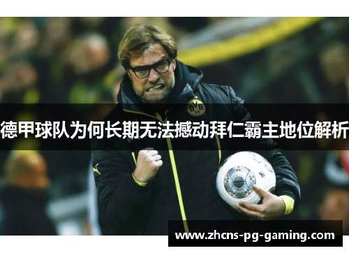 德甲球队为何长期无法撼动拜仁霸主地位解析