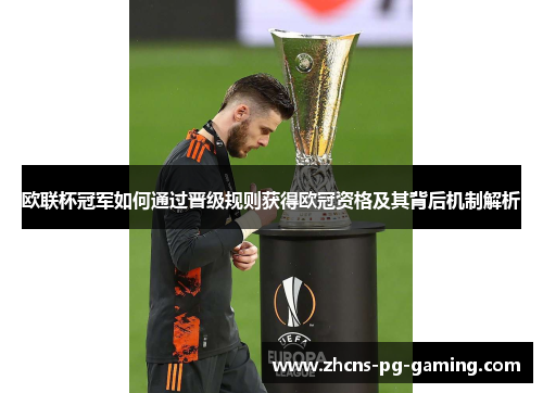 欧联杯冠军如何通过晋级规则获得欧冠资格及其背后机制解析 欧联杯冠军如何通过晋级规则获得欧冠资格及其背后机制解析