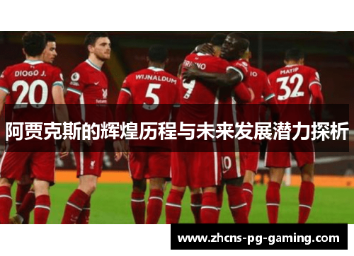 阿贾克斯的辉煌历程与未来发展潜力探析