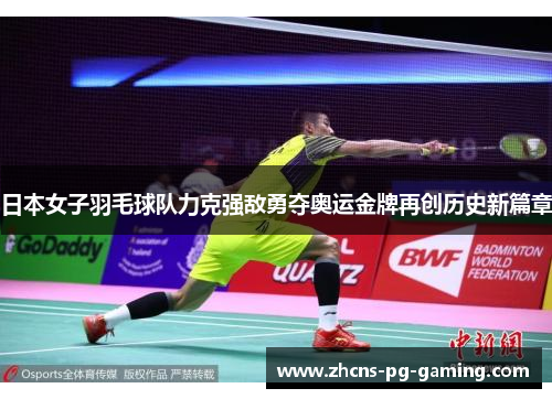 日本女子羽毛球队力克强敌勇夺奥运金牌再创历史新篇章