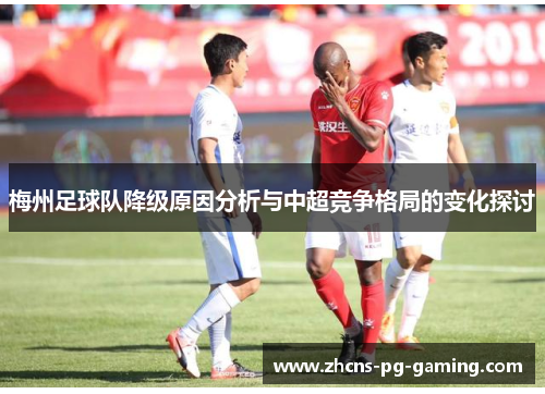 梅州足球队降级原因分析与中超竞争格局的变化探讨 梅州足球队降级原因分析与中超竞争格局的变化探讨